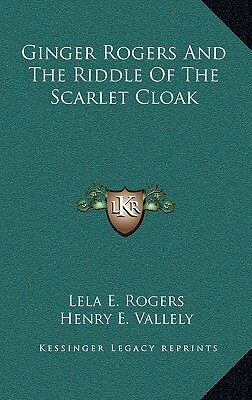 Ginger Rogers and the Riddle of the Scarlet Cloak by Lela E. Rogers