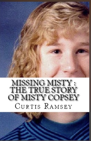 Missing Misty The True Story of Misty Copsey by Curtis Ramsey