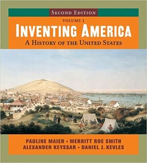 Inventing America, Vol 1 by Merritt Roe Smith, Alexander Keyssar, Pauline Maier