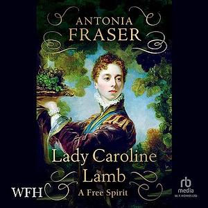 Lady Caroline Lamb: A Free Spirit by Antonia Fraser