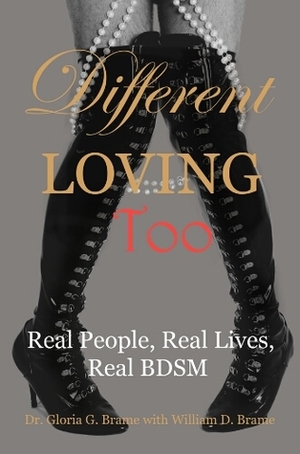 Different Loving Too: Real People, Real Lives, Real Bdsm by Gloria G. Brame, William D. Brame