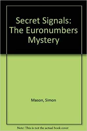 Secret Signals: The Euronumbers Mystery by Simon Mason