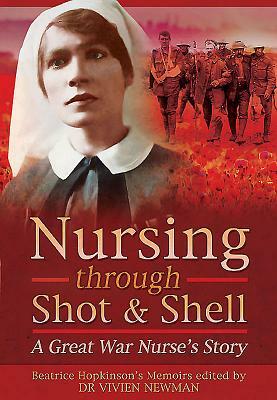 Nursing Through Shot and Shell: A Great War Nurse's Story by Christine Smyth, Vivien Newman