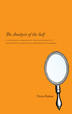 The Analysis of the Self: A Systematic Approach to the Psychoanalytic Treatment of Narcissistic Personality Disorders by Heinz Kohut
