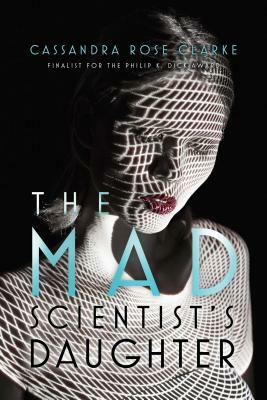 The Mad Scientist's Daughter by Cassandra Rose Clarke