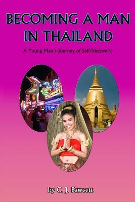 Becoming a Man in Thailand: A Young Man's Journey of Self-Discovery by C. J. Fawcett