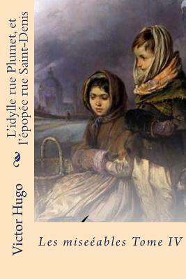 L'idylle rue Plumet, et l'epopee rue Saint-Denis: Les miserables Tome IV by Victor Hugo