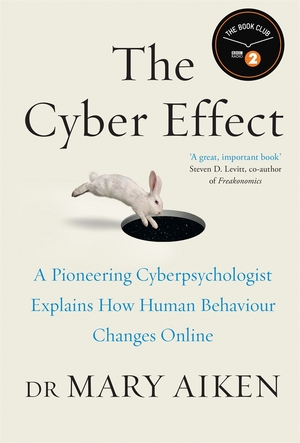 The Cyber Effect: A Pioneering Cyberpsychologist Explains How Human Behavior Changes Online by Mary Aiken