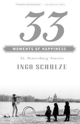 33 Moments of Happiness: St. Petersburg Stories by Ingo Schulze