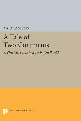 A Tale of Two Continents: A Physicist's Life in a Turbulent World by Abraham Pais