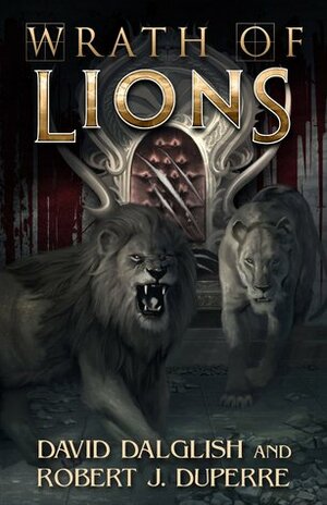 Wrath of Lions by Robert J. Duperre, David Dalglish