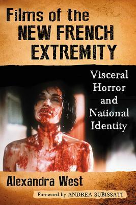 Films of the New French Extremity: Visceral Horror and National Identity by Alexandra West