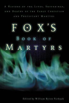 Fox's Book of Martyrs: A History of the Lives, Sufferings, and Deaths of the Early Christian and Protestant Martyrs by The Zondervan Corporation