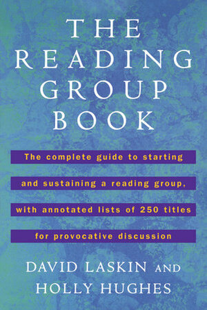 The Reading Group Book: The Complete Guide to Starting and Sustaining a Reading Group... by David Laskin, Holly Hughes