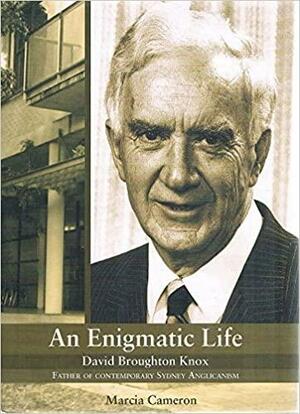 An Enigmatic Life: David Broughton Knox, Father of Contemporary Sydney Anglicanism by Marcia Cameron