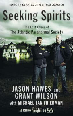 Seeking Spirits: The Lost Cases of the Atlantic Paranormal Society by Jason Hawes, Grant Wilson