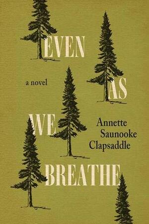 Even As We Breathe by Annette Saunooke Clapsaddle