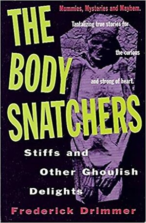 Thr Body Snatchers: Stiffs and Other Ghoulish Delights by Frederick Drimmer