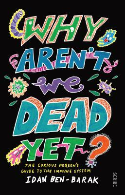 Why Aren't We Dead Yet?: The Curious Person's Guide to the Immune System by Idan Ben-Barak