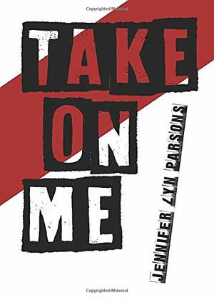 Take On Me by Jennifer Lyn Parsons