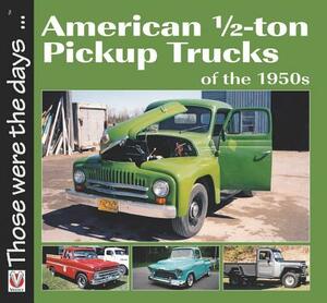 American 1/2-Ton Pickup Trucks of the 1950s by Norm Mort