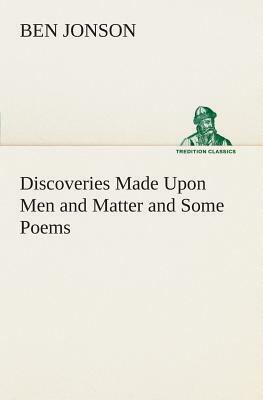 Discoveries Made Upon Men and Matter and Some Poems by Ben Jonson