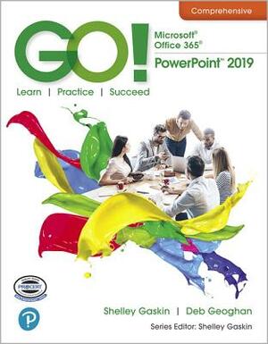 Go! with Microsoft Office 365, PowerPoint 2019 Comprehensive by Shelley Gaskin, Debra Geoghan