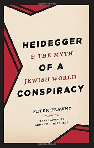 Heidegger and the Myth of a Jewish World Conspiracy by Peter Trawny