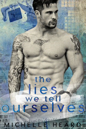 The Lies We Tell Ourselves by Michelle Heard
