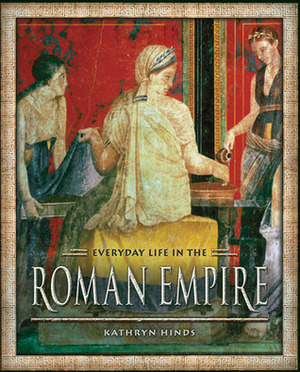 Everyday Life in the Roman Empire by Kathryn Hinds