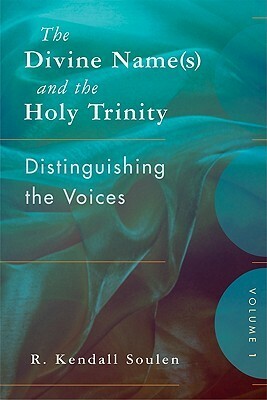 The Divine Name(s) and the Holy Trinity, Volume One: Distinguishing the Voices by R. Kendall Soulen