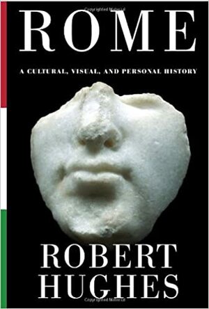 De zeven levens van Rome - een cultuurgeschiedenis van de Eeuwige Stad by Robert Hughes