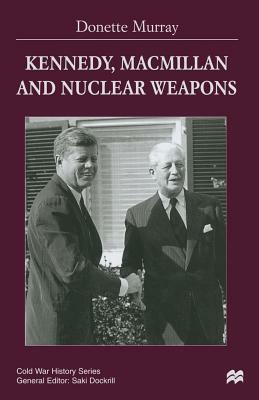 Kennedy, MacMillan and Nuclear Weapons by Donette Murray