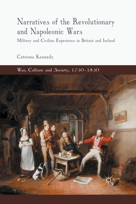 Narratives of the Revolutionary and Napoleonic Wars: Military and Civilian Experience in Britain and Ireland by C. Kennedy