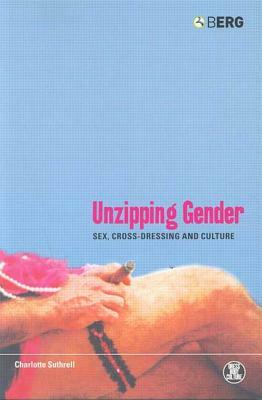 Unzipping Gender: Sex, Cross-Dressing and Culture by Charlotte Suthrell