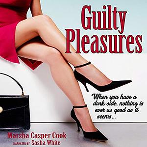 Guilty Pleasures: Sometimes It Feels Good to Be Bad by Marsha Casper Cook