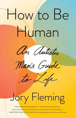 How to Be Human: An Autistic Man's Guide to Life by Jory Fleming