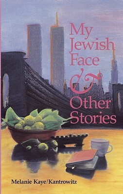 My Jewish Face and Other Stories by Melanie Kaye/Kantrowitz