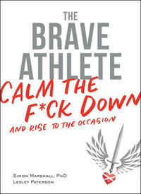 The Brave Athlete: Calm the F*ck Down and Rise to the Occasion by Lesley Paterson, Simon Marshall