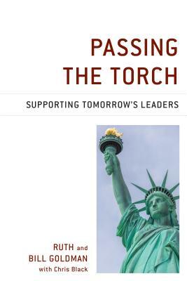 Passing the Torch: Supporting Tomorrow's Leaders by William Goldman, Ruth Goldman