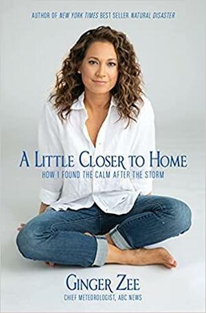 A Little Closer to Home: How I Found the Calm After the Storm by Ginger Zee