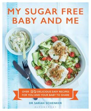 My Sugar Free Baby and Me: Over 80 Delicious Easy Recipes for You and Your Baby to Share by Sarah Schenker