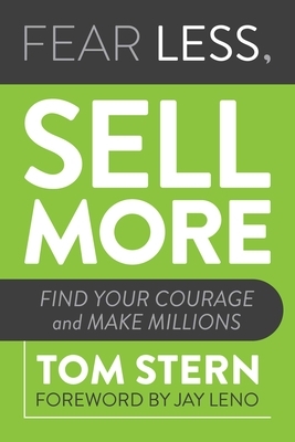 Fear Less, Sell More: Find Your Courage and Make Millions by Tom Stern