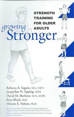 Growing Stronger: Strength Training for Older Adults by David M. Buchner, Miriam E. Nelson, Wendy Wray, Rina Bloch, Rebecca A. Seguin, Jacqueline N. Epping