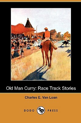 Old Man Curry: Race Track Stories (Dodo Press) by Charles E. Van Loan