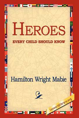 Heroes Every Child Should Know by Hamilton Wright Mabie