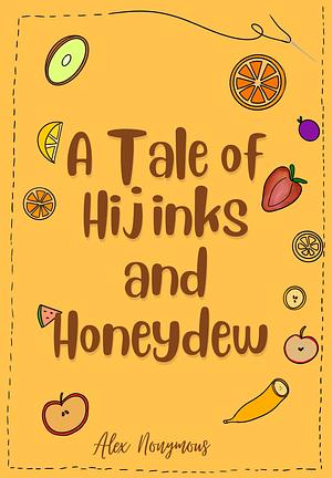 A Tale of Hijinks and Honeydew  by Alex Nonymous