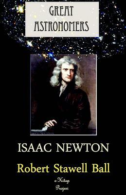 Great Astronomers (Isaac Newton) by Robert Stawell Ball