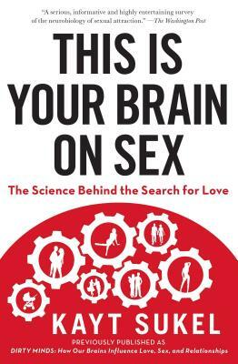 This Is Your Brain on Sex: The Science Behind the Search for Love by Kayt Sukel