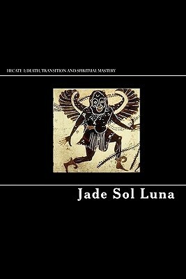 Hecate I: Death, Transition and Spiritual Mastery by Jade Sol Luna